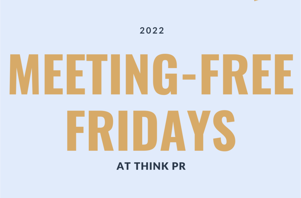 MEETING-FREE FRIDAYS AT THINK PR!