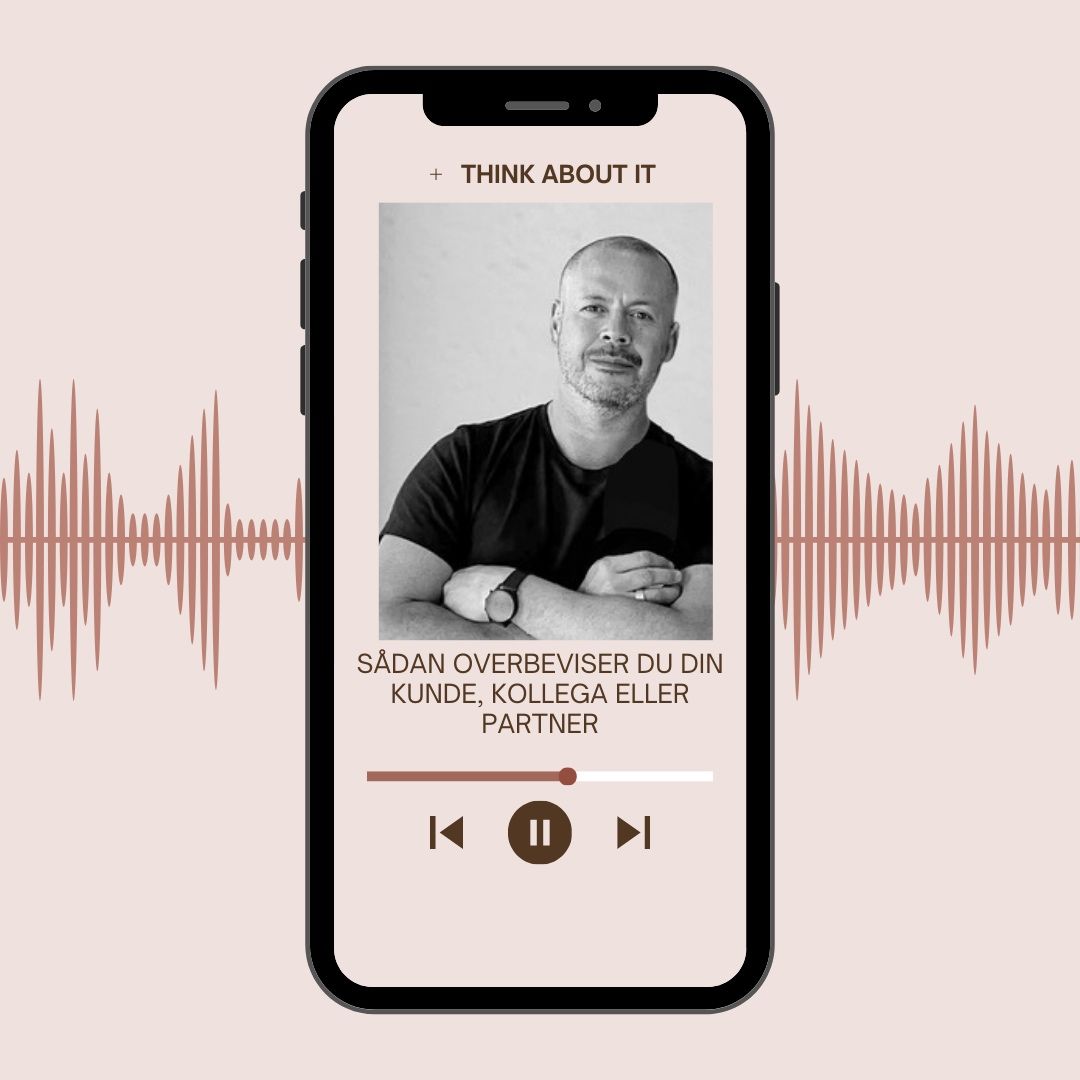 PODCAST: SÅDAN OVERBEVISER DU DIN KUNDE, KOLLEGA ELLER PARTNER
