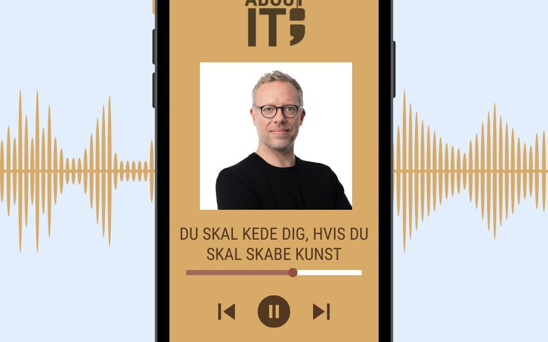 PODCAST: DU SKAL KEDE DIG, HVIS DU SKAL SKABE KUNST