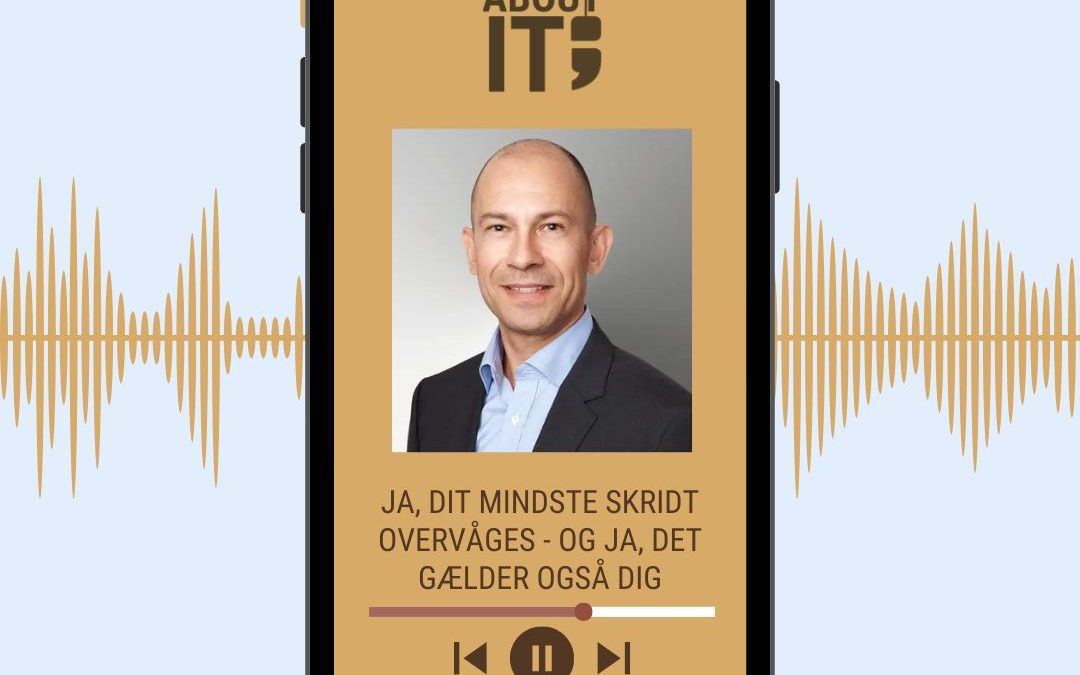 PODCAST: JA, DIT MINDSTE SKRIDT OVERVÅGES, OG JA, DET GÆLDER OGSÅ DIG