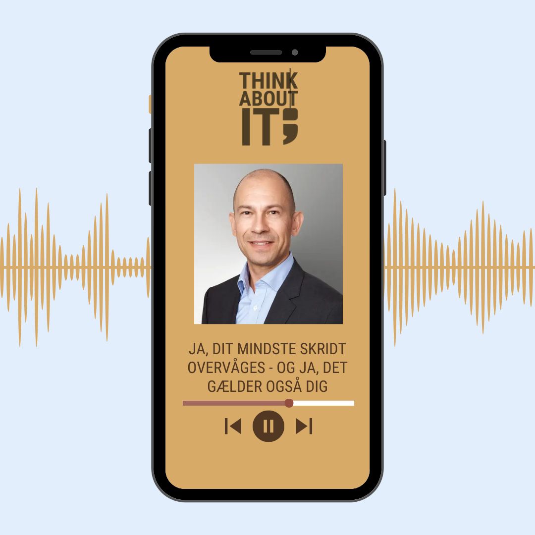 PODCAST: JA, DIT MINDSTE SKRIDT OVERVÅGES, OG JA, DET GÆLDER OGSÅ DIG