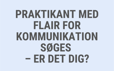 PRAKTIKANT MED FLAIR FOR KOMMUNIKATION SØGES – ER DET DIG?